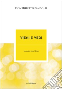 Vieni e vedi. Incontri con Gesù libro di Pandolfi Roberto