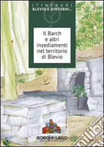 Il Barch e altri insediamenti nel territorio di Blevio libro di Del Sasso Angelo; Galeazzi Giovanna; Gianatti Giorgio