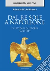 Dal Re Sole a Napoleone. 13 lezioni di storia (1660-1815) libro di Fargnoli Beniamino