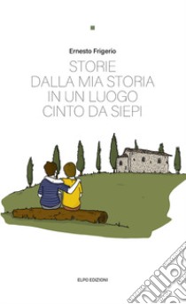 Storie dalla mia storia in un luogo cinto da siepi libro di Frigerio Ernesto