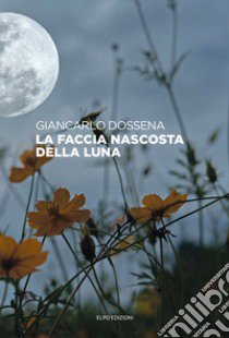 La faccia nascosta della luna libro di Dossena Giancarlo