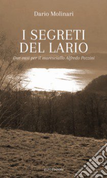 I segreti del Lario. Due casi per il maresciallo Alfredo Pozzini libro di Molinari Dario