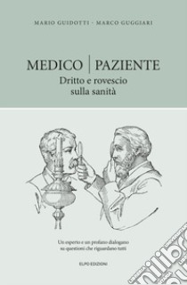 Medico-paziente. Dritto e rovescio sulla sanità libro di Guidotti Mario; Guggiari Marco