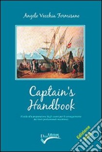 Captain's Handbook. Guida alla preparazione degli esami per il conseguimento dei titoli professionali marittimi libro di Vecchia Formisano Angelo