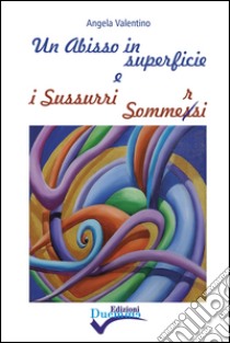 Un abisso in superficie e i sussurri sommersi libro di Valentino Angela