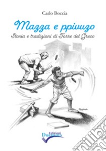 Mazza e ppivuzo. Storia e tradizioni di Torre del Greco libro di Boccia Carlo