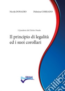 Il principio di legalità ed i suoi corollari. Nuova ediz. libro di Donadio Nicola; Corrado Palmina