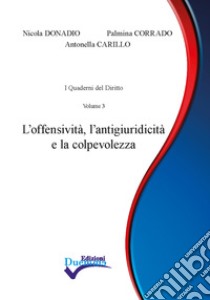 L'offensività, l'antigiuridicità e la colpevolezza libro di Donadio Nicola; Corrado Palmina; Carillo Antonella