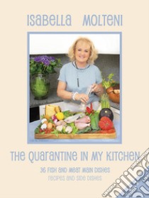 The quarantine in my kitchen. 36 fish and meat main dishes. Recipes and side dishes. Vol. 3 libro di Molteni Calzolari Isabella