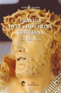 Pratica della dottrina cristiana libro di Arciero Mariano; Bini S. (cur.)