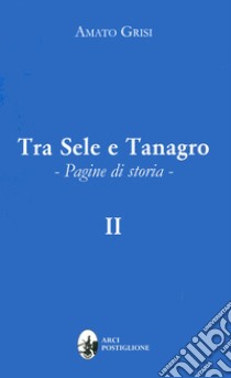 Tra Sele e Tanagro. Pagine di storia libro di Grisi Amato