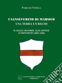 I Sanseverino di Marsico. Una terra un regno. Vol. 2: Dalle Signorie alle Contee, ai Principati (1081-1568) libro di Natella Pasquale