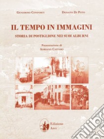 Il tempo in immagini. Storia di Postiglione nei suoi Alburni. Ediz. illustrata libro di Conforti Generoso; Di Poto Donato