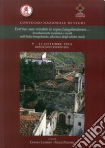 Erat hoc sane mirabile in regno langobardorum... Insediamenti montani e rurali nell'Italia longobarda, alla luce degli ultimi studi libro di Lambert Chiara; Pastore Felice