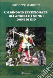 Un binomio eccezionale: gli Angeli e i Nonni doni di Dio libro di Marotta Giuseppe