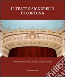 Il teatro Signorelli di Cortona libro di Matracchi Pietro; Rocchini Patrizia; Sandrelli Eleonora