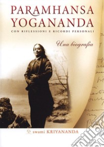 Paramhansa Yogananda. Una biografia. Con riflessioni e ricordi personali libro di Kriyananda Swami