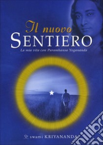 Il nuovo sentiero. La mia vita con Paramahansa Yogananda libro di Kriyananda Swami