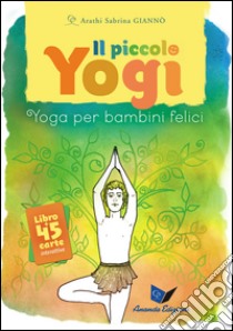 Il piccolo yogi. Yoga per bambini felici. Con 45 carte libro di Giannò Arathi Sabrina