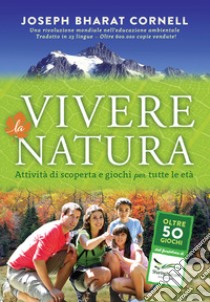 Vivere la natura. Attività di scoperta e giochi per tutte le età libro di Cornell Joseph