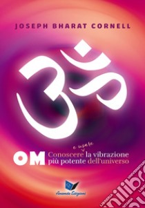 Om. Conoscere e usare la vibrazione più potente dell'universo libro di Bharat Cornell Joseph