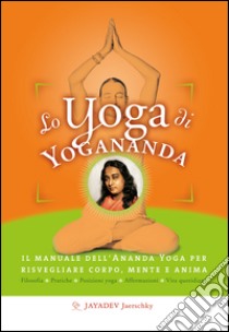 Lo yoga di Yogananda. Il manuale dell'Ananda Yoga per risvegliare corpo, mente e anima libro di Jaerschky Jayadev