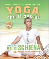 Yoga che ti passa! Liberi dal mal di schiena. 30 posizioni per una schiena felice. Con DVD libro di Jaerschky Jayadev; Camedda Devika