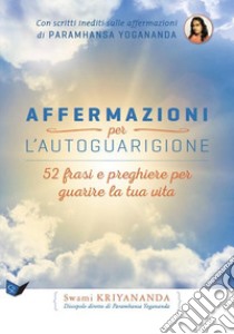 Affermazioni per l'autoguarigione. 52 frasi e preghiere per guarire la tua vita libro di Kriyananda Swami