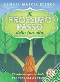 Il prossimo passo della tua vita. Il metodo supercosciente per fare scelte felici. Con DVD video libro di Ellero Sahaja Mascia