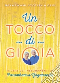 Un tocco di gioia. Vivere gli insegnamenti di Paramhansa Yogananda libro di Novak Devi; Novak Jyotish