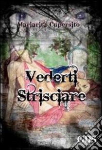 Vederti strisciare libro di Cupersito Mariarita