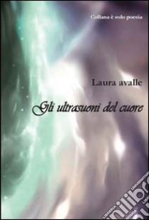 Gli ultrasuoni del cuore libro di Avalle Laura