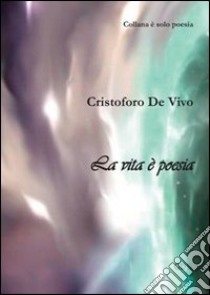 La vita è poesia libro di De Vivo Cristoforo