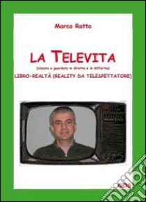 La televita (vissuta e guardata in diretta e in differita). Libro-realtà (reality da spettatore) libro di Ratto Marco