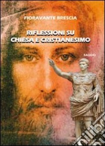 Riflessioni su Chiesa e cristianesimo libro di Brescia Fioravante