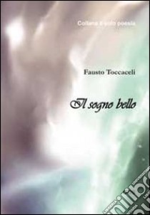 Il sogno bello libro di Toccaceli Fausto