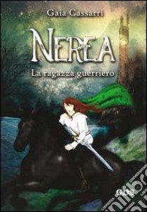 Nerea. La ragazza guerriero libro di Cassarri Gaia