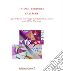 Sciliana. Appunti per un breve viaggio nella letteratura siciliana tra il XIX e XX secolo libro di Bertolini Tatian