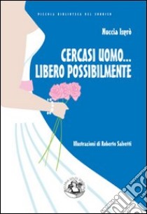 Cercasi uomo... libero possibilmente. Avventure di una divorziata cinquantenne alla riscossa libro di Isgrò Nuccia