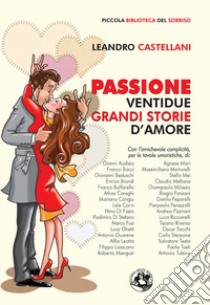 Passione. Ventidue grandi storie d'amore. Ediz. illustrata libro di Castellani Leandro