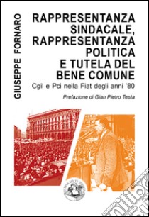 Rappresentanza sindacale, rappresentanza politica e tutela del bene comune. Cgil e Pci nella Fiat degli anni '80 libro di Fornaro Giuseppe