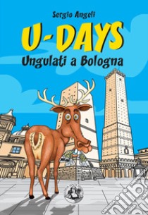 U-Days. Ungulati a Bologna. Ediz. illustrata libro di Angeli Sergio