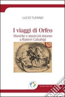 I viaggi di Orfeo. Musiche e musicisti intorno a Ranieri Calzabigi libro di Tufano Lucio