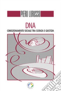 DNA. Condizionamento sociale tra scienza e giustizia libro di Lorusso Piero