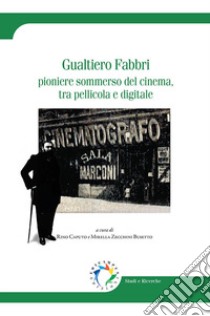 Gualtiero Fabbri. Pioniere sommerso del cinema, tra pellicola e digitale libro di Caputo R. (cur.); Zecchini Busetto M. (cur.)