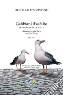 Gabbiani d'asfalto. Antologia poetica 1991-2014. Testo turco a fronte. Ediz. bilingue libro di D'Agostino Deborah