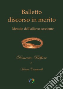 Balletto discorso in merito. Metodo dell'allievo cosciente libro di Belfiore Domenico; Campanelli Monica