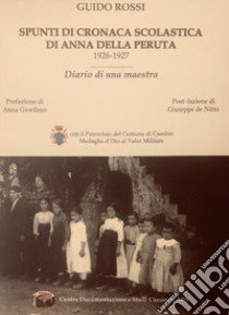 Spunti di cronaca scolastica di Anna Della Peruta 1926-1927. Diario di una maestra libro di Rossi Guido
