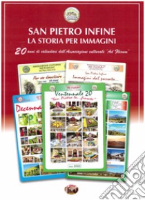 San Pietro Infine. La storia per immagini. 20 anni di calendari dell'Associazione culturale 