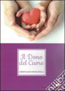 Il dono del cuore libro di Donatelli Cristiano